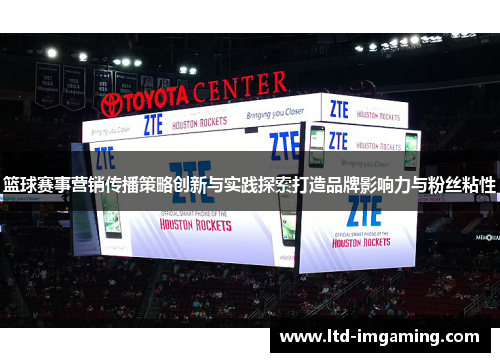 篮球赛事营销传播策略创新与实践探索打造品牌影响力与粉丝粘性