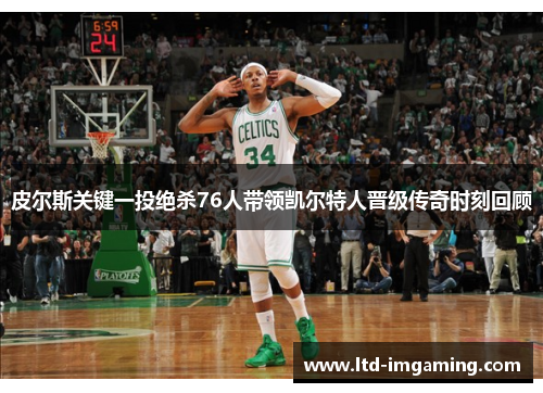 皮尔斯关键一投绝杀76人带领凯尔特人晋级传奇时刻回顾