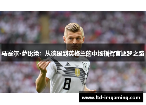 马塞尔·萨比策：从德国到英格兰的中场指挥官逐梦之路