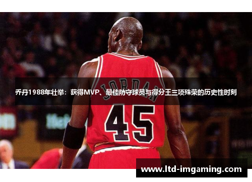 乔丹1988年壮举：获得MVP、最佳防守球员与得分王三项殊荣的历史性时刻