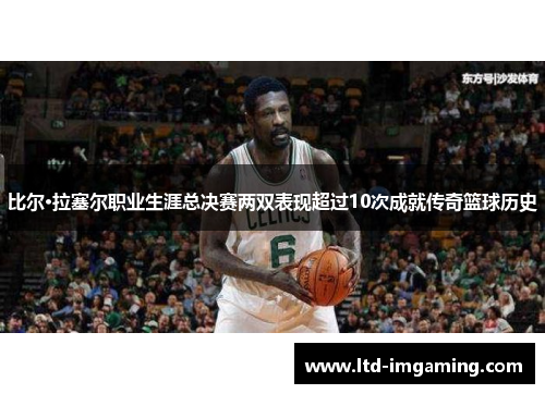 比尔·拉塞尔职业生涯总决赛两双表现超过10次成就传奇篮球历史