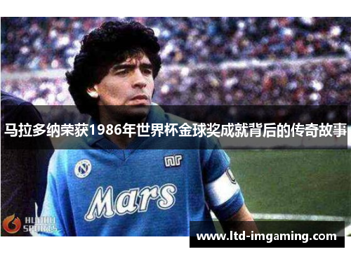 马拉多纳荣获1986年世界杯金球奖成就背后的传奇故事