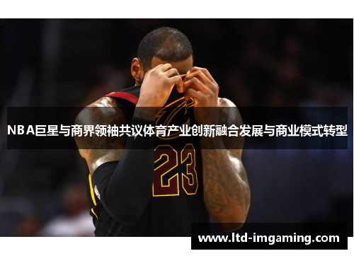 NBA巨星与商界领袖共议体育产业创新融合发展与商业模式转型