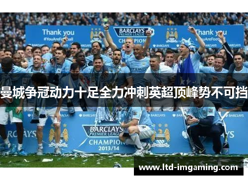 曼城争冠动力十足全力冲刺英超顶峰势不可挡