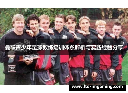 曼联青少年足球教练培训体系解析与实践经验分享