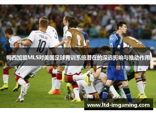 梅西加盟MLS对美国足球青训系统潜在的深远影响与推动作用