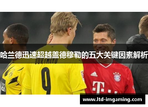 哈兰德迅速超越盖德穆勒的五大关键因素解析
