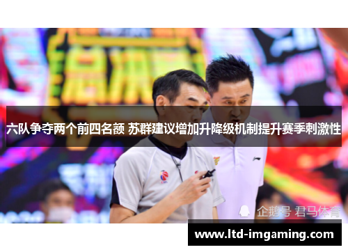 六队争夺两个前四名额 苏群建议增加升降级机制提升赛季刺激性