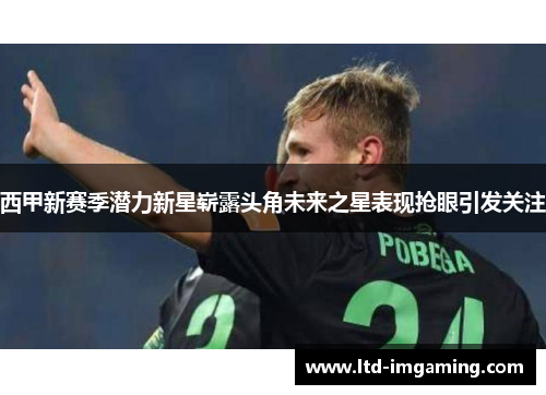 西甲新赛季潜力新星崭露头角未来之星表现抢眼引发关注