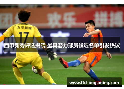 西甲新秀评选揭晓 最具潜力球员候选名单引发热议