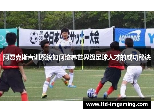 阿贾克斯青训系统如何培养世界级足球人才的成功秘诀