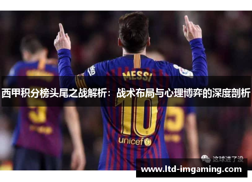西甲积分榜头尾之战解析：战术布局与心理博弈的深度剖析