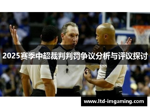 2025赛季中超裁判判罚争议分析与评议探讨