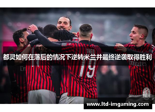 都灵如何在落后的情况下逆转米兰并最终逆袭取得胜利