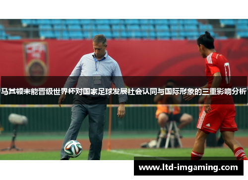 马其顿未能晋级世界杯对国家足球发展社会认同与国际形象的三重影响分析