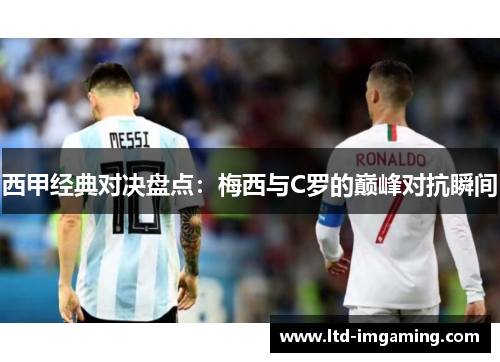 西甲经典对决盘点：梅西与C罗的巅峰对抗瞬间